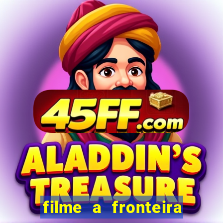 filme a fronteira 2007 completo dublado